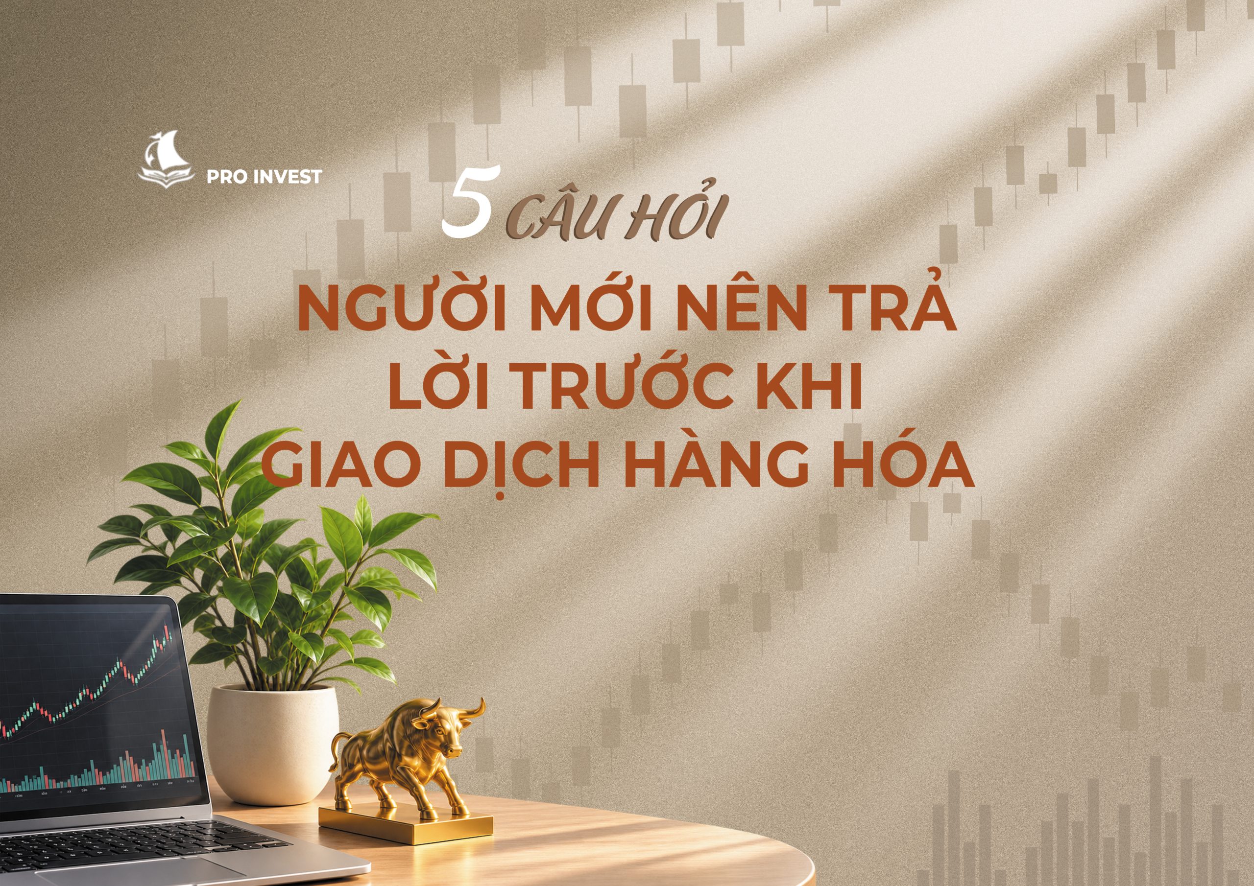 5 CÂU HỎI NGƯỜI MỚI NÊN TRẢ LỜI TRƯỚC KHI GIAO DỊCH HÀNG HÓA