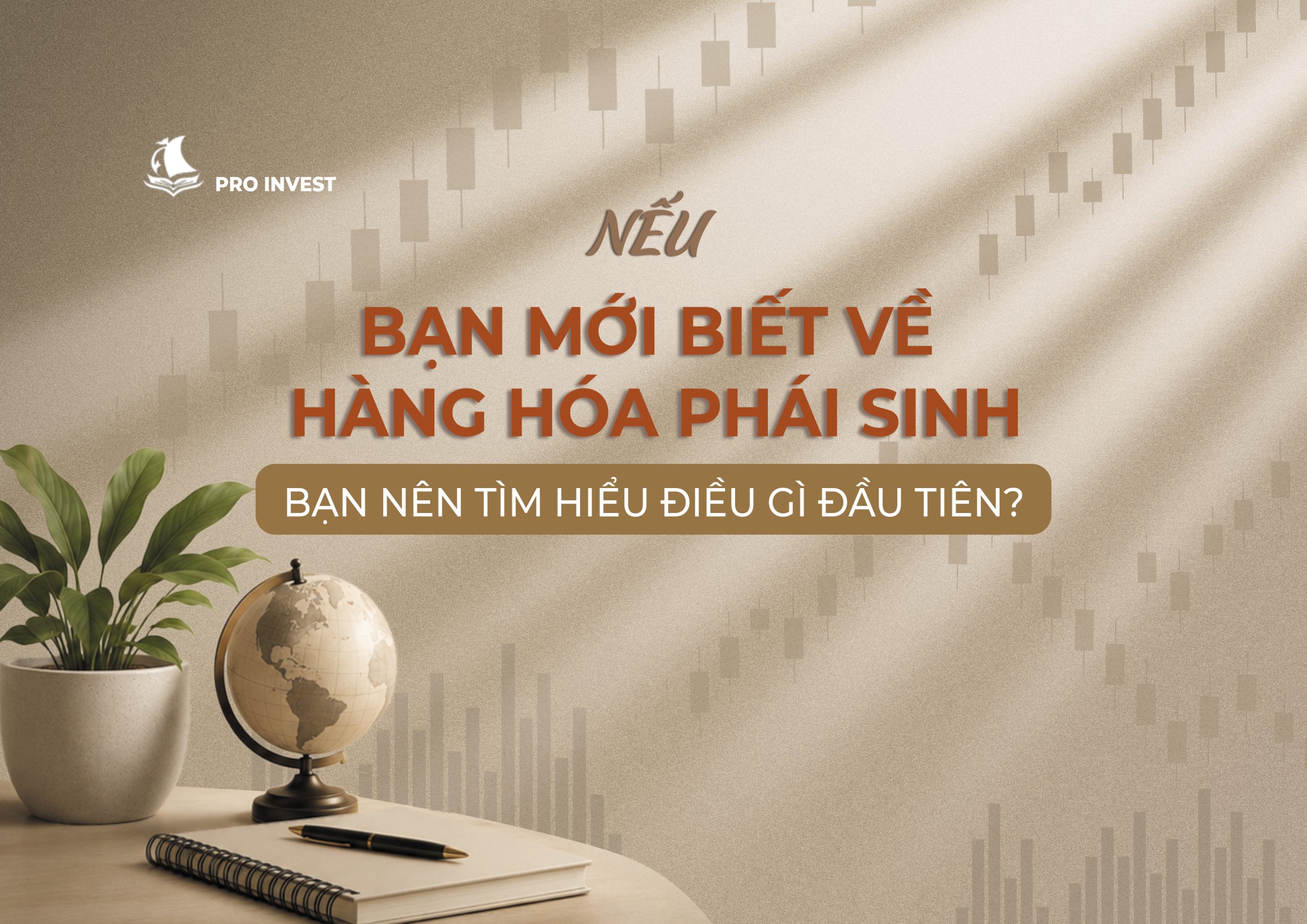 NẾU BẠN MỚI BIẾT VỀ HÀNG HÓA PHÁI SINH, BẠN NÊN TÌM HIỂU ĐIỀU GÌ ĐẦU TIÊN?